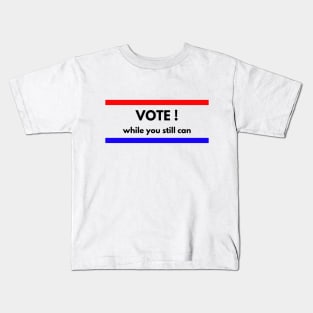 Vote!  While You Still Can! Kids T-Shirt